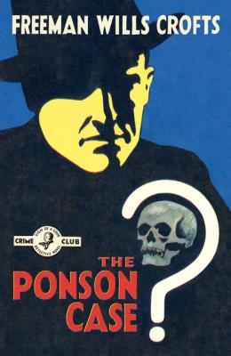 The Ponson Case - Freeman Wills Crofts Detective Club Crime Classics
