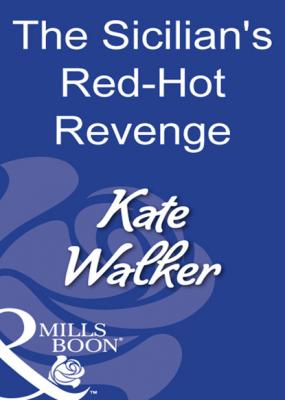 The Sicilian's Red-Hot Revenge - Kate Walker Mills & Boon Modern