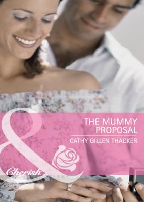 The Mummy Proposal - Cathy Gillen Thacker Mills & Boon Cherish