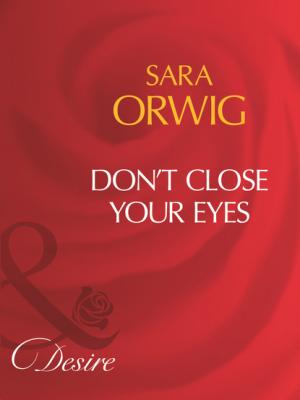 Don't Close Your Eyes - Sara Orwig Mills & Boon Desire