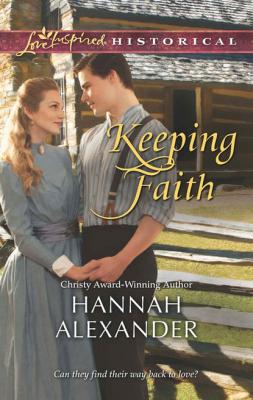 Keeping Faith - Hannah Alexander Mills & Boon Love Inspired Historical