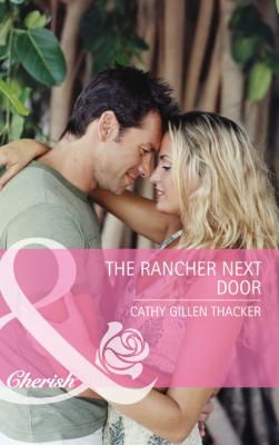 The Rancher Next Door - Cathy Gillen Thacker Mills & Boon Cherish