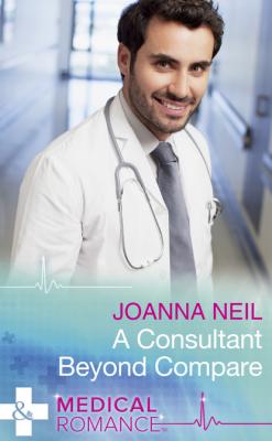A Consultant Beyond Compare - Joanna Neil Mills & Boon Medical