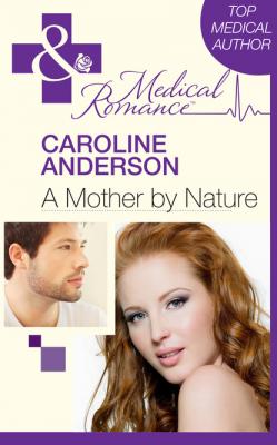 A Mother by Nature - Caroline Anderson Mills & Boon Medical