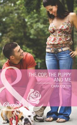 The Cop, The Puppy And Me - Cara Colter Mills & Boon Cherish