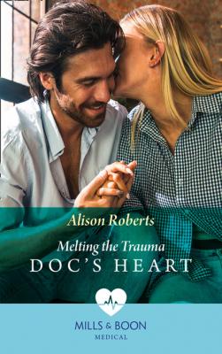 Melting The Trauma Doc's Heart - Alison Roberts Mills & Boon Medical