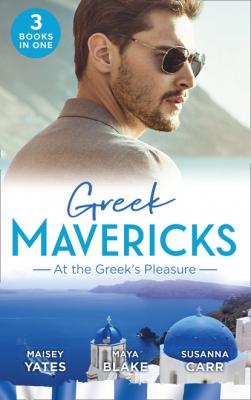 Greek Mavericks: At The Greek's Pleasure - Maisey Yates Mills & Boon M&B
