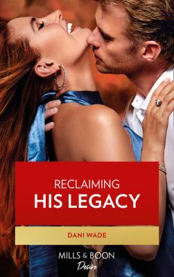 Reclaiming His Legacy - Dani Wade Mills & Boon Desire