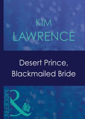Desert Prince, Blackmailed Bride - Kim Lawrence Mills & Boon Modern