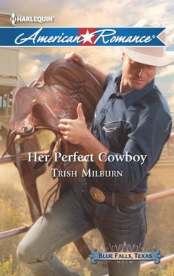 Her Perfect Cowboy - Trish  Milburn Blue Falls, Texas