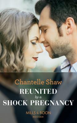 Reunited By A Shock Pregnancy - Chantelle Shaw Mills & Boon Modern