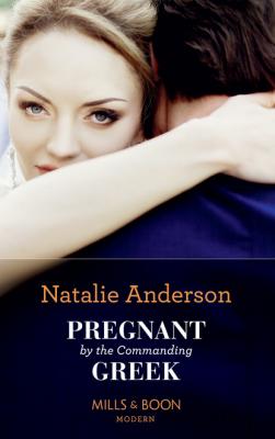 Pregnant By The Commanding Greek - Natalie Anderson Mills & Boon Modern