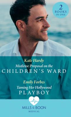 Mistletoe Proposal On The Children's Ward / Taming Her Hollywood Playboy - Kate Hardy Mills & Boon Medical