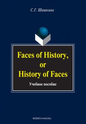 Faces of History, or History in Faces. Учебное пособие - С. Г. Шишкина 
