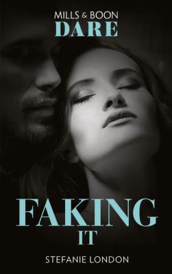 Faking It - Stefanie London Mills & Boon Dare