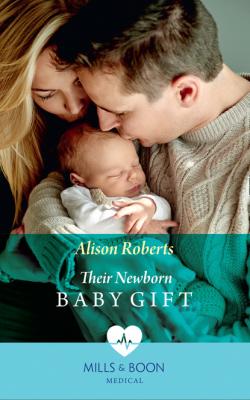 Their Newborn Baby Gift - Alison Roberts Mills & Boon Medical