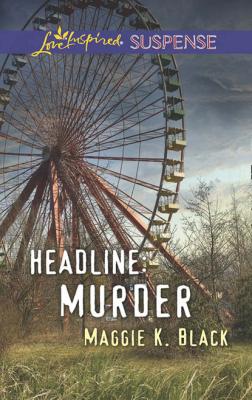 Headline: Murder - Maggie K. Black Mills & Boon Love Inspired Suspense