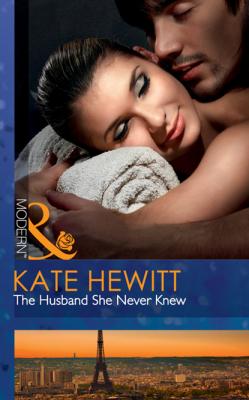 The Husband She Never Knew - Кейт Хьюит Mills & Boon Modern