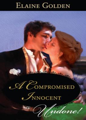 A Compromised Innocent - Elaine Golden Mills & Boon Historical Undone