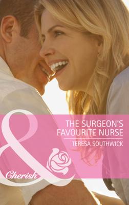 The Surgeon's Favourite Nurse - Teresa Southwick Mills & Boon Cherish