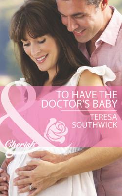 To Have the Doctor's Baby - Teresa Southwick Mills & Boon Cherish