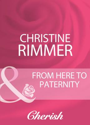 From Here To Paternity - Christine Rimmer Mills & Boon Cherish