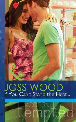 If You Can't Stand the Heat... - Joss Wood Mills & Boon Modern Tempted