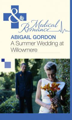 A Summer Wedding At Willowmere - Abigail Gordon Mills & Boon Medical