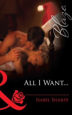 All I Want... - Isabel Sharpe Mills & Boon Blaze