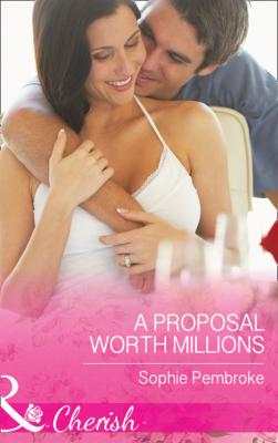 A Proposal Worth Millions - Sophie Pembroke Mills & Boon Cherish