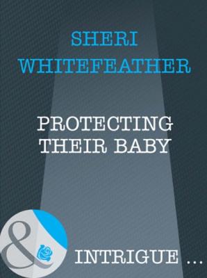 Protecting Their Baby - Sheri WhiteFeather Mills & Boon Intrigue