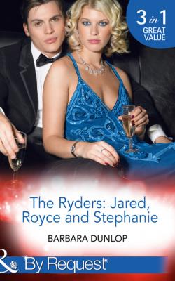The Ryders: Jared, Royce and Stephanie - Barbara Dunlop Mills & Boon By Request