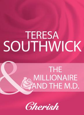 The Millionaire And The M.D. - Teresa Southwick Mills & Boon Cherish