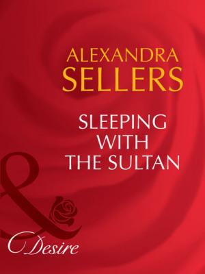 Sleeping with the Sultan - Alexandra Sellers Mills & Boon Desire