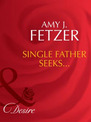 Single Father Seeks... - Amy J. Fetzer Mills & Boon Desire