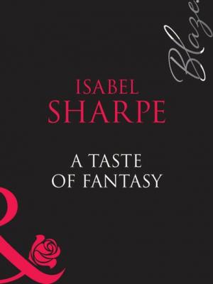 A Taste Of Fantasy - Isabel Sharpe Mills & Boon Blaze