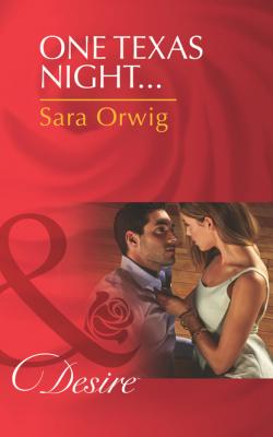 One Texas Night... - Sara Orwig Lone Star Legacy