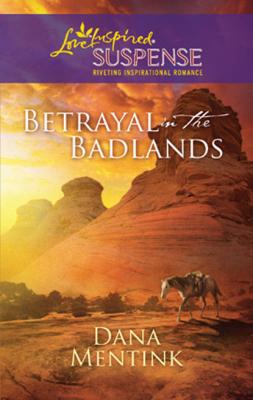 Betrayal in the Badlands - Dana Mentink Mills & Boon Love Inspired