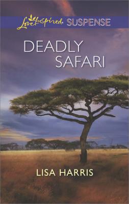 Deadly Safari - Lisa Harris Mills & Boon Love Inspired Suspense