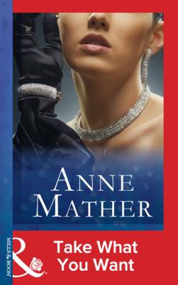 Take What You Want - Anne Mather Mills & Boon Modern