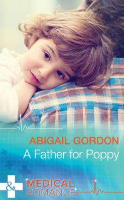 A Father For Poppy - Abigail Gordon Mills & Boon Medical