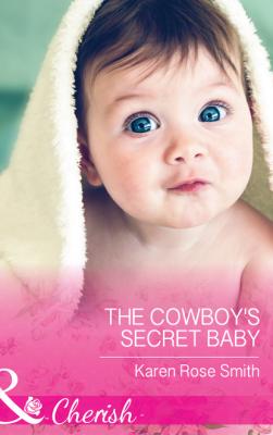 The Cowboy's Secret Baby - Karen Rose Smith Mills & Boon Cherish