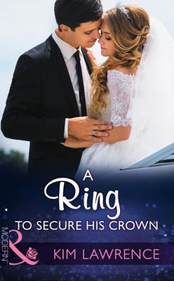 A Ring To Secure His Crown - Kim Lawrence Mills & Boon Modern