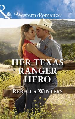 Her Texas Ranger Hero - Rebecca Winters Mills & Boon Western Romance
