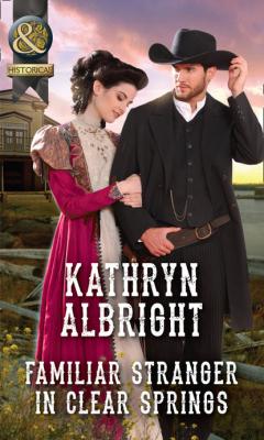 Familiar Stranger In Clear Springs - Kathryn Albright Mills & Boon Historical