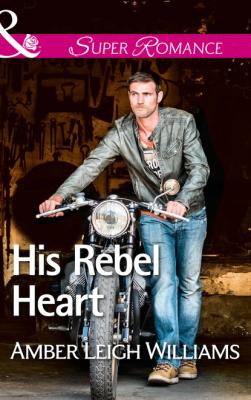 His Rebel Heart - Amber Leigh Williams Mills & Boon Superromance