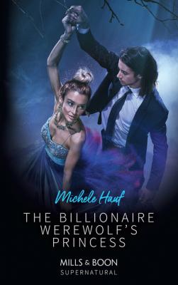 The Billionaire Werewolf's Princess - Michele  Hauf Mills & Boon Supernatural