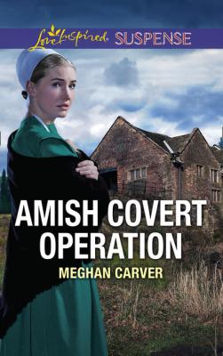 Amish Covert Operation - Meghan Carver Mills & Boon Love Inspired Suspense