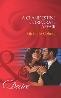 A Clandestine Corporate Affair - Michelle Celmer Mills & Boon Desire