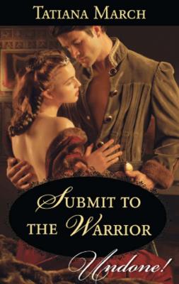 Submit To The Warrior - Tatiana March Mills & Boon Historical Undone